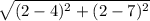 \sqrt{(2 - 4)^2 + (2 - 7)^2}