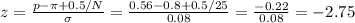 z=\frac{p-\pi+0.5/N}{\sigma} =\frac{0.56-0.8+0.5/25}{0.08}= \frac{-0.22}{0.08} =-2.75