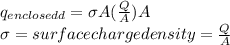 q_{enclosedd} = \sigma A  ( \frac{Q}{A} )A\\              \sigma = surface charge density = \frac{Q}{A}