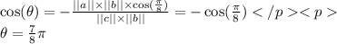 \cos(\theta)=-\frac{||a||\times ||b|| \times \cos(\frac{\pi}{8})}{||c||\times ||b||}=-\cos(\frac{\pi}{8})\\ \theta=\frac{7}{8}\pi