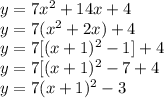 y = 7x^2 + 14 x+4\\y=7(x^2+2x)+4\\y = 7[(x+1)^2-1]+4\\y=7[(x+1)^2-7+4\\y=7(x+1)^2-3