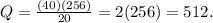 Q =\frac{(40)(256)}{20} = 2(256) = 512.