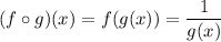 (f \circ g)(x) = f(g(x)) = \displaystyle \frac{1}{g(x)}