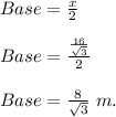 Base=\frac{x}{2}\\\\Base=\frac{\frac{16}{\sqrt{3}}}{2} \\\\Base=\frac{8}{\sqrt{3}} \ m.
