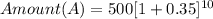 Amount (A) = 500[1+0.35]^{10}