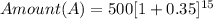Amount (A) = 500[1+0.35]^{15}