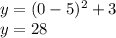 y=(0-5)^2+3\\y=28