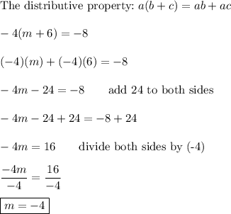 \text{The distributive property:}\ a(b+c)=ab+ac\\\\-4(m+6)=-8\\\\(-4)(m)+(-4)(6)=-8\\\\-4m-24=-8\qquad\text{add 24 to both sides}\\\\-4m-24+24=-8+24\\\\-4m=16\qquad\text{divide both sides by (-4)}\\\\\dfrac{-4m}{-4}=\dfrac{16}{-4}\\\\\boxed{m=-4}