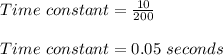 Time\ constant = \frac{10}{200}\\\\Time\ constant = 0.05\ seconds