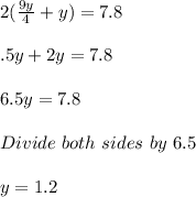 2(\frac{9y}{4} + y) = 7.8\\\\\4.5y + 2y = 7.8\\\\6.5y = 7.8\\\\Divide\ both\ sides\ by\ 6.5\\\\y = 1.2