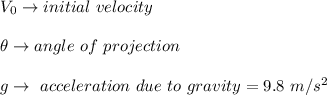 V_0\to initial\ velocity\\\\\theta\to angle\ of\ projection\\\\g\to\ acceleration\ due\ to\ gravity=9.8\ m/s^2