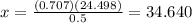 x= \frac{(0.707)(24.498)}{0.5} = 34.640