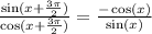 \frac{ \sin(x +  \frac{3\pi}{2} ) }{\cos(x +  \frac{3\pi}{2} )}  =  \frac{- \cos(x) }{ \sin(x) }