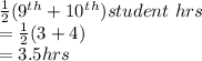 \frac{1}{2}(9^t^h+10^t^h) student \ hrs\\=\frac{1}{2}(3+4)\\=3.5hrs