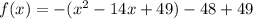 f(x)=-(x^2-14x+49)-48+49