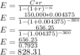 E=\frac{C*r}{1-(1+r)^{-n}}\\E=\frac{150,000*0.004375}{1-(1+0.004375)^{-360}}\\E=\frac{656.25}{1-(1.004375)^{-360}}\\E=\frac{656.25}{0.7923}\\E=828.31