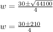 w = \frac{ 30 \pm \sqrt{44100}}{4}\\\\w = \frac{ 30 \pm 210 }{4}