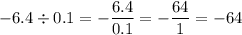 -6.4\div 0.1=-\dfrac{6.4}{0.1}=-\dfrac{64}{1}=-64
