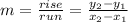 m=\frac{rise}{run} =\frac{y_2-y_1}{x_2-x_1}