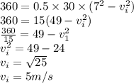 360=0.5\times 30\times (7^{2}-v_i^{2})\\360=15(49-v_i^{2})\\\frac {360}{15}=49-v_1^{2}\\v_i^{2}=49-24\\v_i=\sqrt{25}\\v_i=5 m/s