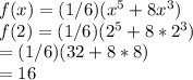 f(x) = (1/6)(x^5+8x^3)\\f(2)= (1/6)(2^5+8*2^3)\\=(1/6)(32+8*8)\\= 16