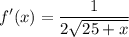 \displaystyle f'(x)=\frac{1}{2\sqrt{25+x}}