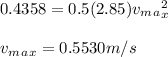 0.4358=0.5(2.85)v_m_a_x^2\\\\v_m_a_x=0.5530m/s