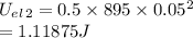U_e_l_2=0.5\times 895 \times 0.05^2\\=1.11875J