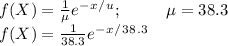 f(X)=\frac{1}{\mu}e^-^x^/^u;\ \ \ \ \ \ \ \ \mu=38.3\\f(X)=\frac{1}{38.3}e^-^x^/^3^8^.^3