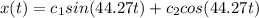 x(t)=c_1sin(44.27t)+c_2cos(44.27t)\\