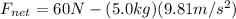 F_{net} = 60N - (5.0kg)(9.81m/s^2)