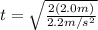 t = \sqrt{\frac{2(2.0m)}{2.2m/s^2}}