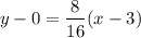 $y-0=\frac{8}{16} (x-3)