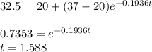 32.5 = 20+(37-20)e^{-0.1936t} \\\\0.7353=e^{-0.1936t} \\t= 1.588