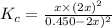 K_c=\frac{x\times (2x)^2}{0.450-2x)^2}
