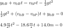y_{0B}+v_{0B}t=v_{0P}t-\frac{1}{2} gt^{2} \\\\\frac{1}{2} gt^{2}+(v_{0B}-v_{0P})t+y_{0B}=0\\\\4.9\frac{m}{s^{2}}t^{2} -18.6\frac{m}{s} t+14.0m=0