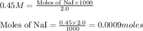 0.45M=\frac{\text{Moles of NaI}\times 1000}{2.0}\\\\\text{Moles of NaI}=\frac{0.45\times 2.0}{1000}=0.0009moles