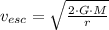 v_{esc} = \sqrt{\frac{2\cdot G\cdot M}{r} }