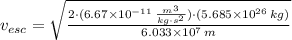 v_{esc} = \sqrt{\frac{2\cdot (6.67\times 10^{-11}\,\frac{m^{3}}{kg\cdot s^{2}} )\cdot (5.685\times 10^{26}\,kg)}{6.033\times 10^{7}\,m} }