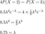4P(X=2)=P(X=3);\\\\0.5\lambda^2e^{-\lambda}=4\times\frac{1}{6}\lambda^3e^{-\lambda}\\\\0.5\lambda^2=\frac{2}{3}\lambda^3\\\\0.75=\lambda