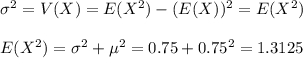 \sigma ^2=V(X)=E(X^2)-(E(X))^2=E(X^2)\\\\E(X^2)=\sigma^2+\mu^2=0.75+0.75^2=1.3125