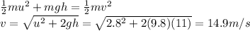 \frac{1}{2}mu^2 +mgh=\frac{1}{2}mv^2\\v=\sqrt{u^2+2gh}=\sqrt{2.8^2+2(9.8)(11)}=14.9 m/s