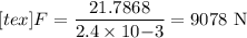 [tex]F = \dfrac{21.7868}{2.4\times10{-3}} = 9078 \text{ N}