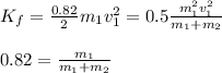 K_f=\frac{0.82}{2}m_1v_1^2=0.5\frac{m_1^2v_1^2}{m_1+m_2}\\\\0.82=\frac{m_1}{m_1+m_2}