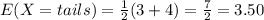 E(X=tails)=\frac{1}{2}(3+4)=\frac{7}{2}=3.50