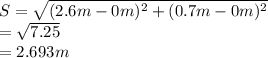 S=\sqrt{{(2.6m-0m)^2+(0.7m-0m)^2}}\\=\sqrt{7.25}\\=2.693m