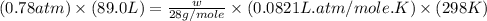 (0.78atm)\times (89.0L)=\frac{w}{28g/mole}\times (0.0821L.atm/mole.K)\times (298K)