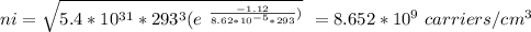 ni = \sqrt{ 5.4*10^{31}*293^3(e^ \ {\frac{-1.12}{8.62*10^{-5}*293}})}} \ =8.652*10^9 \ carriers/cm^3