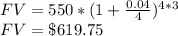 FV = 550*(1+\frac{0.04}{4})^{4*3}\\FV=\$619.75