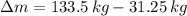 \Delta m = 133.5\,kg-31.25\,kg